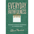 Everyday Faithfulness: The Beauty of Ordinary Perseverance in a Demanding World