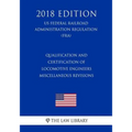 Qualification and Certification of Locomotive Engineers - Miscellaneous Revisions (US Federal Railroad Administration Regulation) (FRA) (2018 Edition)