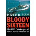 Bloody Sixteen: The USS Oriskany and Air Wing 16 During the Vietnam War