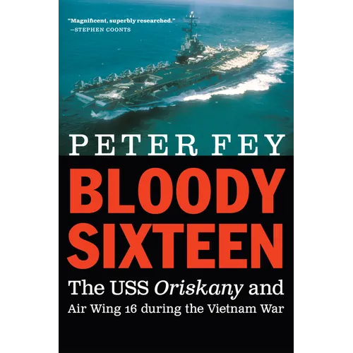 Bloody Sixteen: The USS Oriskany and Air Wing 16 During the Vietnam War