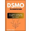 Dsmo: The wonderful healer: The complete healing power of DSMO to relief pain and other disease
