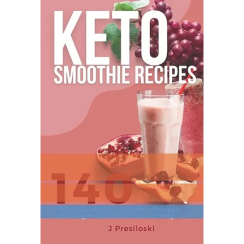 Keto Smoothie Recipes: 140 Delicious Healthy Smoothie Recipes for Weight Loss and Vitality