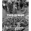 This Is War: A Decade of Conflict: Photographs