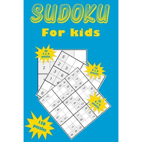 Sudoku for kids: A collection of 150 Sudoku puzzles for kids including 4x4 puzzles, 6x6 puzzles and 9x9 puzzles