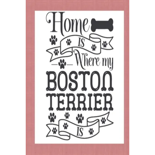 Home Is Where My Boston Terrier Is