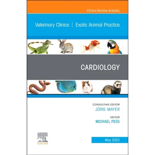 Cardiology, an Issue of Veterinary Clinics of North America: Exotic Animal Practice: Volume 25-2