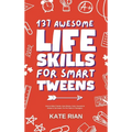 137 Awesome Life Skills for Smart Tweens How to Make Friends, Save Money, Cook, Succeed at School & Set Goals - For Pre Teens & Teenagers.