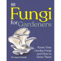 Fungi for Gardeners: Know Your Garden Fungi and How to Grow Them