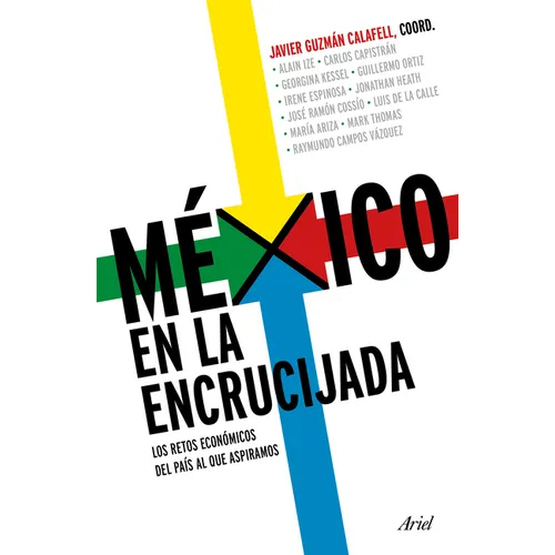 México En La Encrucijada: Los Retos Económicos del País Al Que Aspiramos / Mexico at the Crossroads