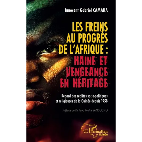 Les freins au progrès de l'Afrique: Haine et vengeance en héritage: Regard des réalités socio-politiques et religieuses de la Guinée depuis 1958