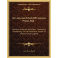 The Annotated Book Of Common Prayer, Part I: Being An Historical, Ritual And Theological Commentary On The Devotional System Of The Church Of England