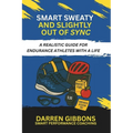 Smart, Sweaty, and Slightly Out of Sync: A Realistic Guide for Endurance Athletes with a Life