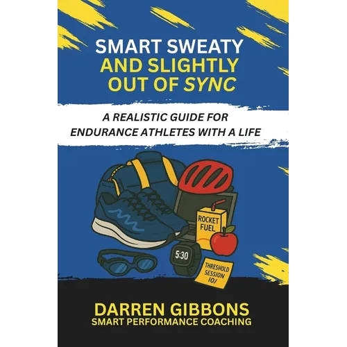 Smart, Sweaty, and Slightly Out of Sync: A Realistic Guide for Endurance Athletes with a Life