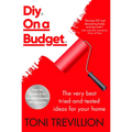 Diy. on a Budget.: The Very Best Tried-And-Tested Ideas for Your Home