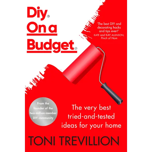 Diy. on a Budget.: The Very Best Tried-And-Tested Ideas for Your Home