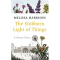 The Stubborn Light of Things: A Nature Diary