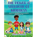 The Power & Strength of Kindness: Small Acts, Big Impact: Transforming the World Around You