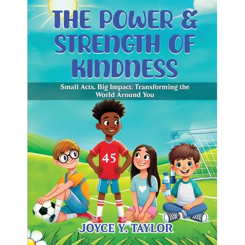 The Power & Strength of Kindness: Small Acts, Big Impact: Transforming the World Around You