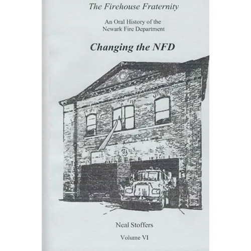 The Firehouse Fraternity: An Oral History of the Newark Fire Department Volume VI Changing the NFD
