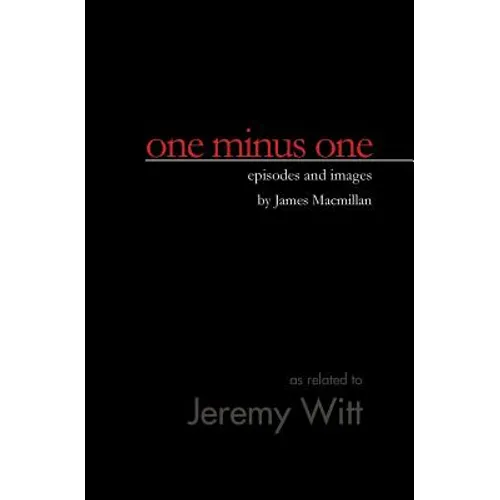 one minus one: episodes and images by James Macmillan