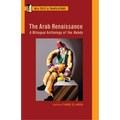 The Arab Renaissance: A Bilingual Anthology of the Nahda: A Bilingual Anthology of the Nahda