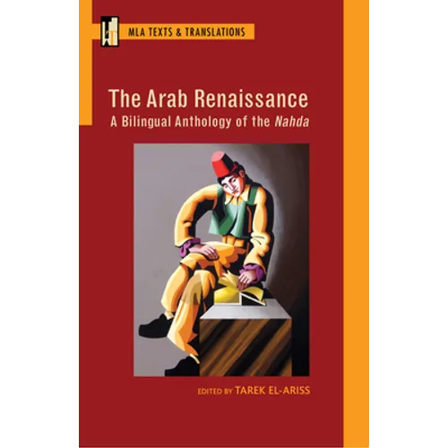 The Arab Renaissance: A Bilingual Anthology of the Nahda: A Bilingual Anthology of the Nahda