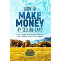 How to Make Money by Selling Land: My Tips for Buying & Selling Land for Profit