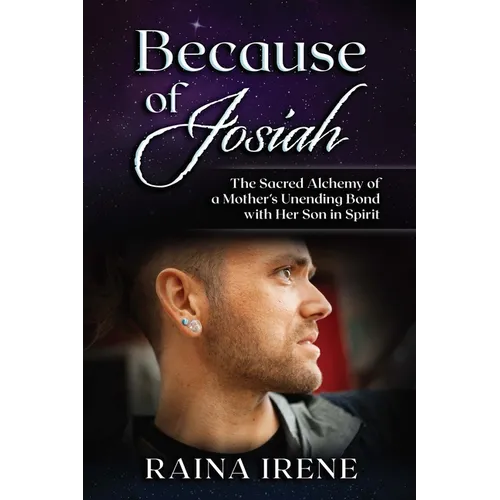 Because of Josiah: The Sacred Alchemy of a Mother's Unending Bond with Her Son in Spirit