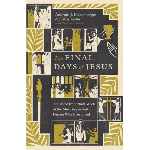 The Final Days of Jesus: The Most Important Week of the Most Important Person Who Ever Lived