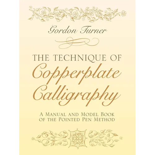 The Technique of Copperplate Calligraphy: A Manual and Model Book of the Pointed Pen Method