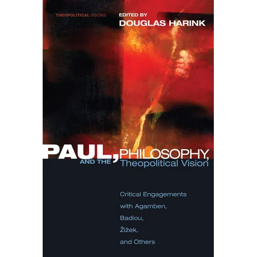 Paul, Philosophy, and the Theopolitical Vision: Critical Engagements with Agamben, Badiou, Zizek, and Others