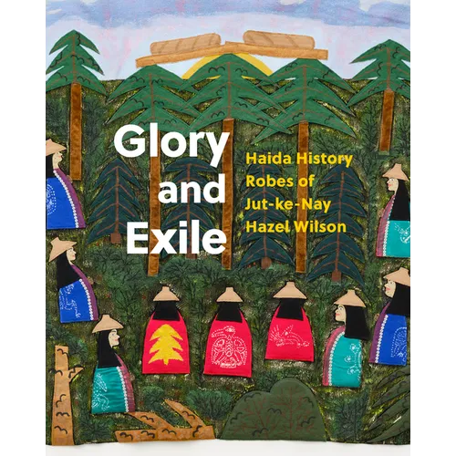 Glory and Exile: Haida History Robes of Jut-Ke-Nay Hazel Wilson