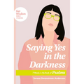 Saying Yes in the Darkness: 7 Weeks in the Book of Psalms