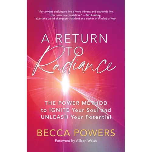 A Return to Radiance: The Power Method to Ignite Your Soul and Unleash Your Potential