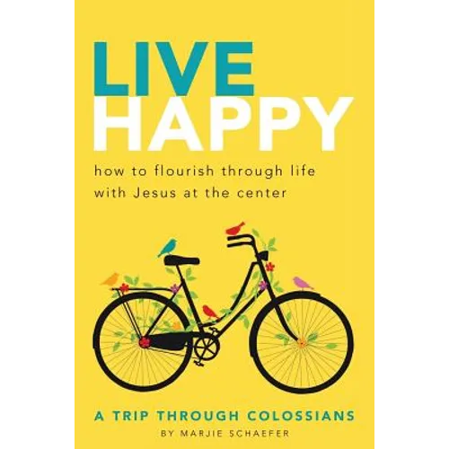 Live Happy: How to Flourish Through Life with Jesus at the Center