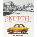 Sketch!: The Non-Artist's Guide to Inspiration, Technique, and Drawing Daily Life