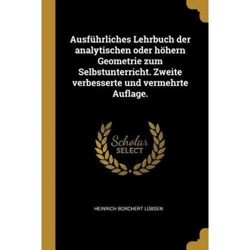 Ausführliches Lehrbuch der analytischen oder höhern Geometrie zum Selbstunterricht. Zweite verbesserte und vermehrte Auflage.
