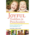 Joyful Toddlers and Preschoolers: Create a Life That You and Your Child Both Love