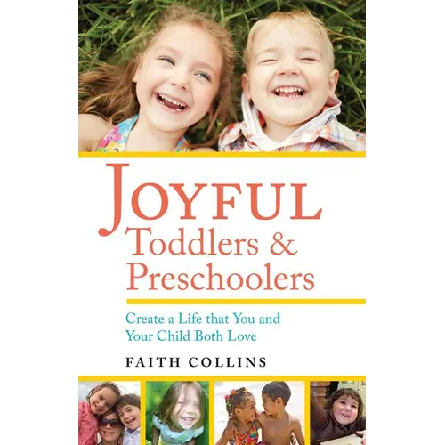Joyful Toddlers and Preschoolers: Create a Life That You and Your Child Both Love