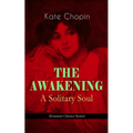 The Awakening - A Solitary Soul (Feminist Classics Series): One Women's Story from the Turn-Of-The-Century American South
