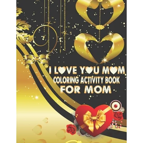 I Love You Mom Coloring Activity Book For Mom: Adult Coloring Book with Inspirational Flower Pattern Stress Relieving and Relaxing Coloring Pages