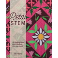 Petal and Stem: 40 Modern Floral Quilt Blocks to Mix-And-Match