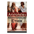 Nikomachische Ethik: Das Wesen des höchsten Gutes: Wie man ein guter Mensch wird und wie man ein glückliches Leben führt