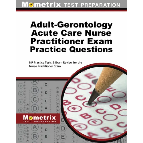 Adult-Gerontology Acute Care Nurse Practitioner Exam Practice Questions: NP Practice Tests & Exam Review for the Nurse Practitioner Exam