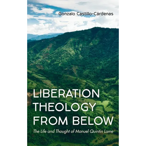 Liberation Theology from Below: The Life and Thought of Manuel Quintín Lame