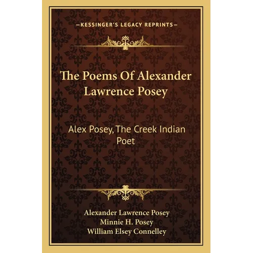 The Poems Of Alexander Lawrence Posey: Alex Posey, The Creek Indian Poet