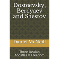 Dostoevsky, Berdyaev and Shestov: Three Russian Apostles of Freedom