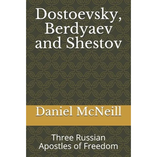 Dostoevsky, Berdyaev and Shestov: Three Russian Apostles of Freedom