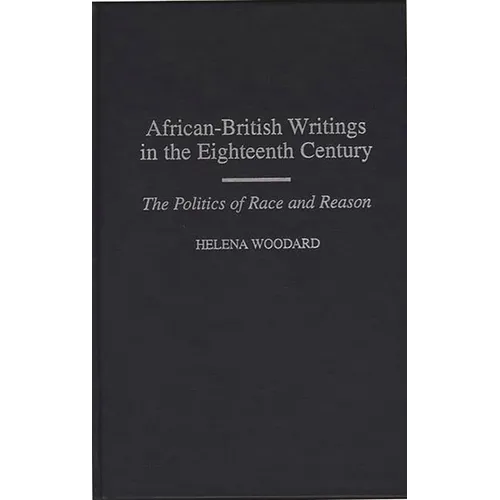African-British Writings in the Eighteenth Century: The Politics of Race and Reason