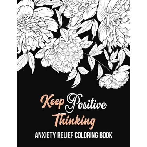 Keep Positive Thinking Anxiety Relief Coloring Book: A Coloring Book for Grown-Ups Providing Relaxation and Encouragement, Anti Stress Beginner-Friend